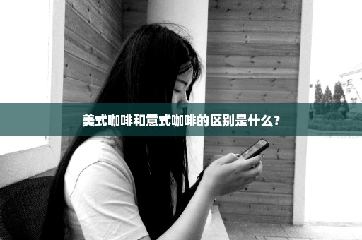 美式咖啡和意式咖啡的区别是什么？