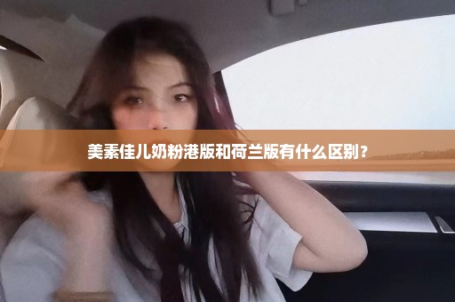 美素佳儿奶粉港版和荷兰版有什么区别？