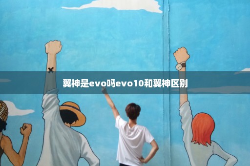 翼神是evo吗evo10和翼神区别