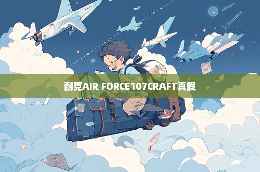 耐克AIR FORCE107CRAFT真假