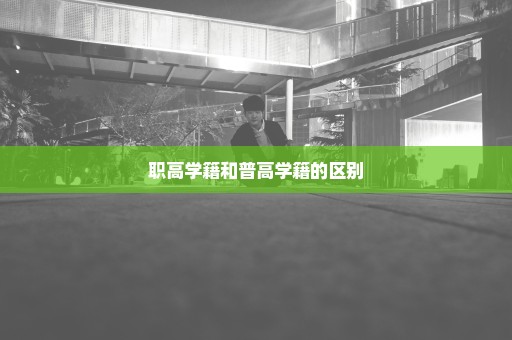 职高学籍和普高学籍的区别