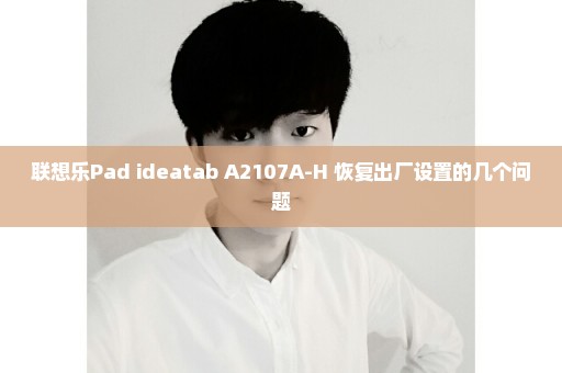 联想乐Pad ideatab A2107A-H 恢复出厂设置的几个问题