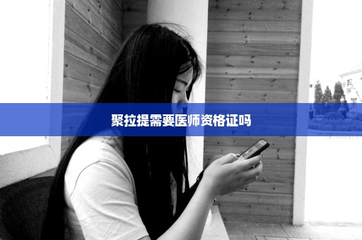 聚拉提需要医师资格证吗