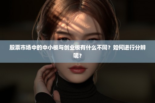 股票市场中的中小板与创业板有什么不同？如何进行分辨呢？