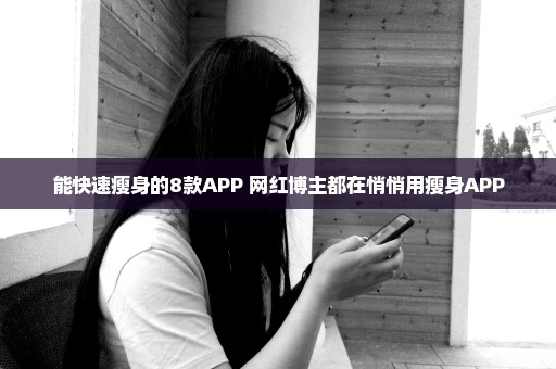 能快速瘦身的8款APP 网红博主都在悄悄用瘦身APP