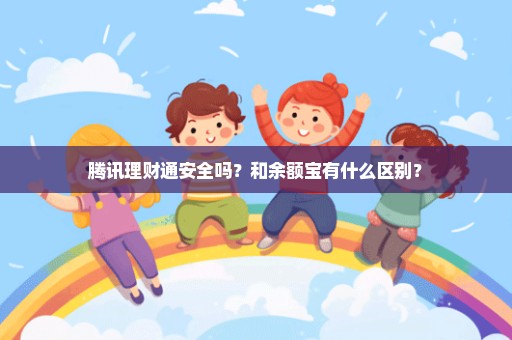 腾讯理财通安全吗？和余额宝有什么区别？