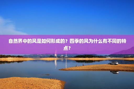 自然界中的风是如何形成的？四季的风为什么有不同的特点？