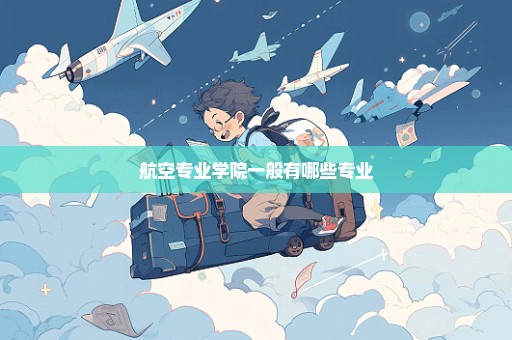 航空专业学院一般有哪些专业