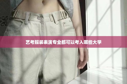 艺考服装表演专业都可以考入哪些大学