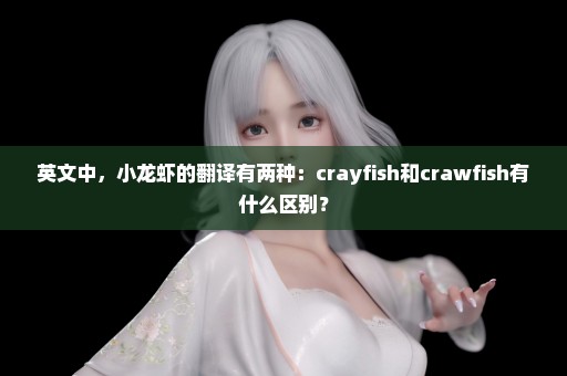 英文中，小龙虾的翻译有两种：crayfish和crawfish有什么区别？