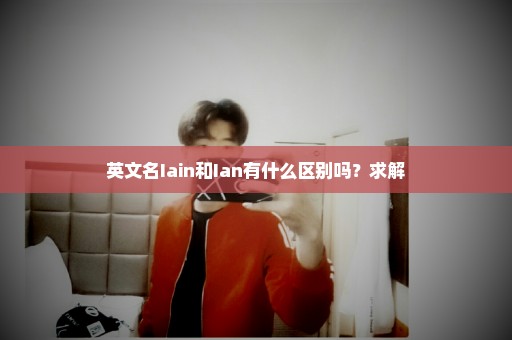 英文名Iain和Ian有什么区别吗？求解