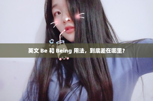 英文 Be 和 Being 用法，到底差在哪里？