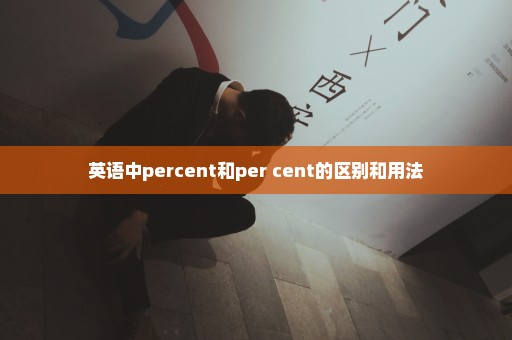 英语中percent和per cent的区别和用法