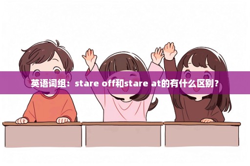 英语词组：stare off和stare at的有什么区别？