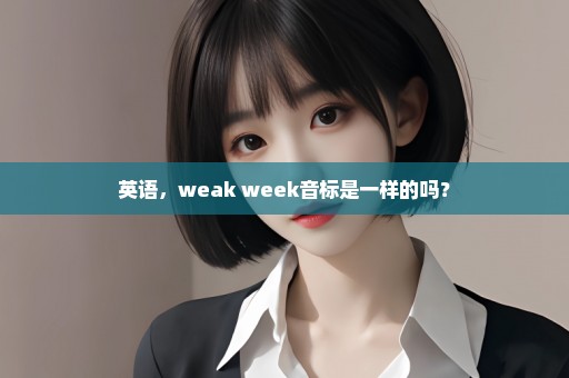 英语，weak week音标是一样的吗？