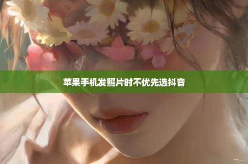 苹果手机发照片时不优先选抖音