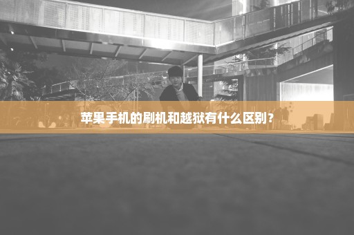 苹果手机的刷机和越狱有什么区别？