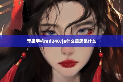 苹果手机md240/ja什么意思是什么