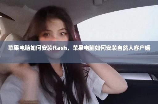 苹果电脑如何安装flash，苹果电脑如何安装自然人客户端 