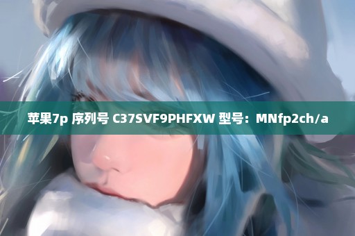 苹果7p 序列号 C37SVF9PHFXW 型号：MNfp2ch/a