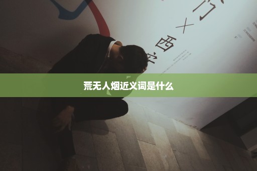 荒无人烟近义词是什么