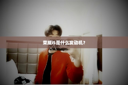 荣威i5是什么发动机？