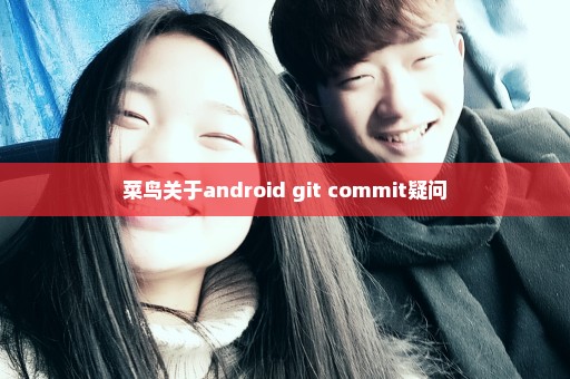 菜鸟关于android git commit疑问