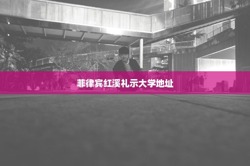 菲律宾红溪礼示大学地址