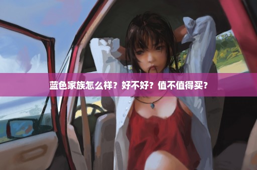 蓝色家族怎么样？好不好？值不值得买？