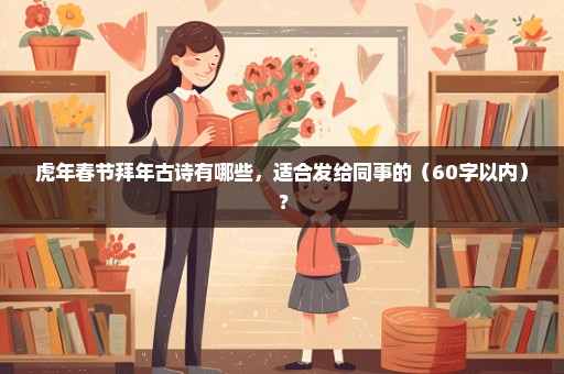 虎年春节拜年古诗有哪些，适合发给同事的（60字以内）？