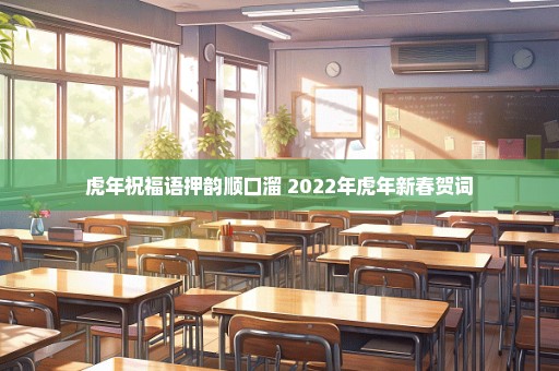 虎年祝福语押韵顺口溜 2022年虎年新春贺词