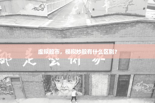 虚拟股市，模拟炒股有什么区别？