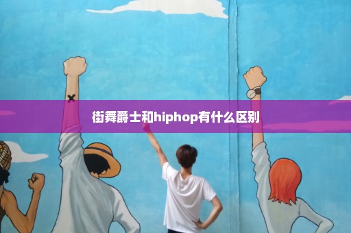 街舞爵士和hiphop有什么区别