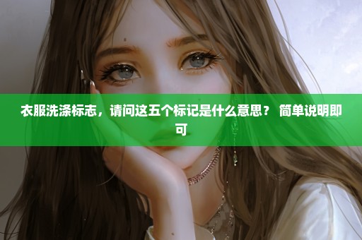 衣服洗涤标志，请问这五个标记是什么意思？ 简单说明即可