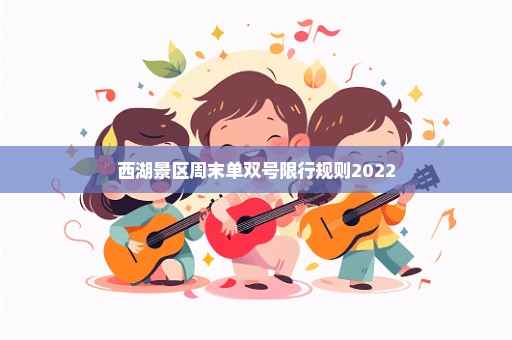 西湖景区周末单双号限行规则2022