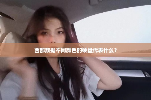 西部数据不同颜色的硬盘代表什么？