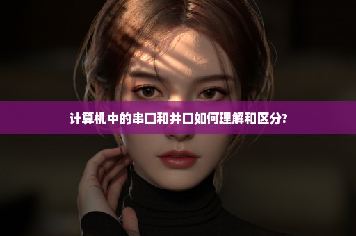 计算机中的串口和并口如何理解和区分?