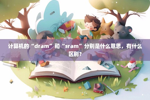 计算机的“dram”和“sram”分别是什么意思，有什么区别？