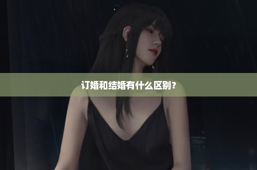 订婚和结婚有什么区别？