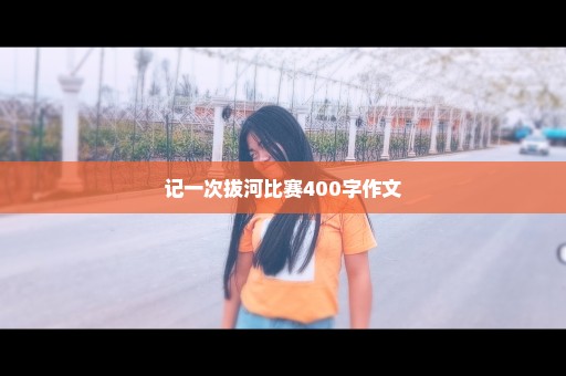 记一次拔河比赛400字作文