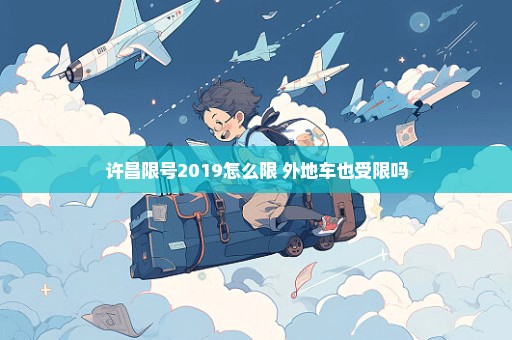 许昌限号2019怎么限 外地车也受限吗