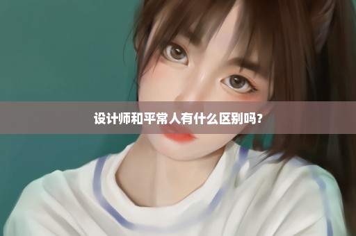 设计师和平常人有什么区别吗？