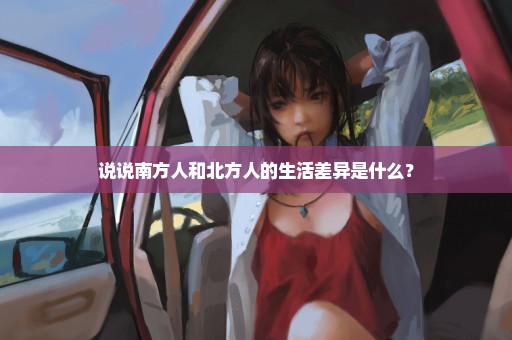 说说南方人和北方人的生活差异是什么？