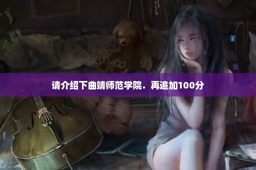 请介绍下曲靖师范学院．再追加100分