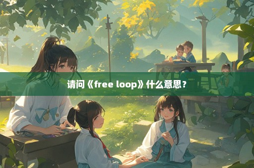 请问《free loop》什么意思？