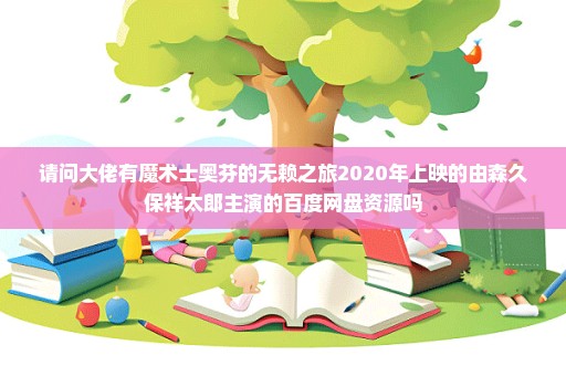 请问大佬有魔术士奥芬的无赖之旅2020年上映的由森久保祥太郎主演的百度网盘资源吗