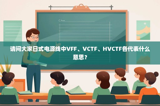 请问大家日式电源线中VFF、VCTF、HVCTF各代表什么意思？