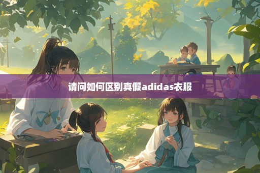 请问如何区别真假adidas衣服