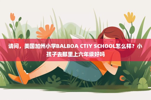 请问，美国加州小学BALBOA CTIY SCHOOL怎么样？小孩子去那里上六年级好吗