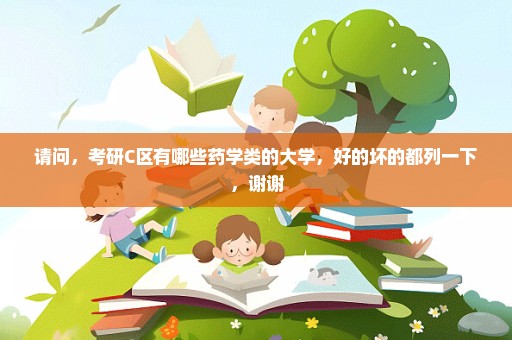 请问，考研C区有哪些药学类的大学，好的坏的都列一下，谢谢